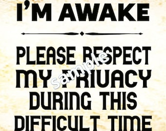 I'm Awake Please Respect My Privacy During This Difficult Time | Cute shirt or sign design. PNG, SVG and EPS Files in Zip Format