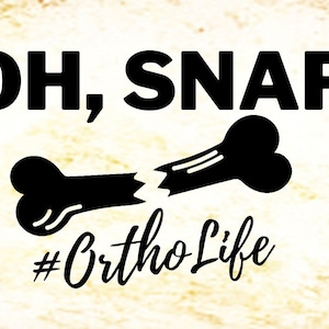 Ortho Life Oh Snap bone Graphic | Cute shirt or sign design PNG, SVG & EPS Files in Zip Format - fun shirts for the Orthopedic offices
