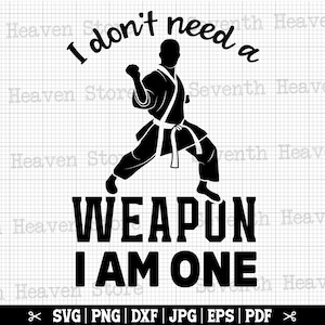 Eu não preciso de uma arma, eu sou um SVG, Karate Svg, Karate Fighter Svg, Karate Cricut, Karate Shirt Svg, Karateka Svg, Martial Arts Svg