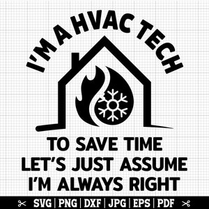 Eu sou um técnico de HVAC SVG - Para economizar tempo, vamos apenas assumir que estou sempre certo, HVAC Svg, HVAC Tech Svg, HVAC Technician Svg, Hvac Life Quote