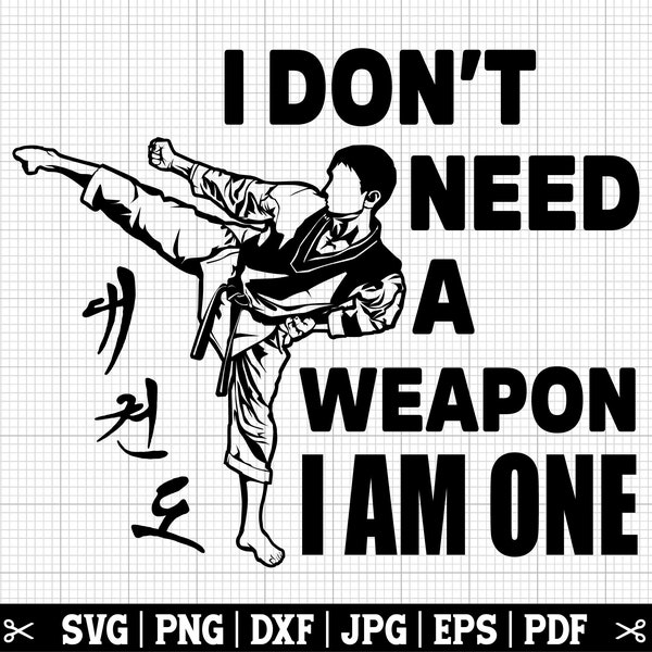 I Don't Need A Weapon I Am One Taekwondo SVG, Taekwondo Fighter SVG, Taekwondo Cricut, Martial Arts Svg, Taekwondo Shirt Svg, Black Belt Svg