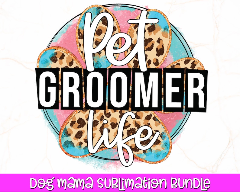 May include: A graphic design with the words "Pet Groomer Life" in white and black text, set against a pink and blue background with a leopard print paw design. The text "Dog Mama Sublimation Bundle" is at the bottom.