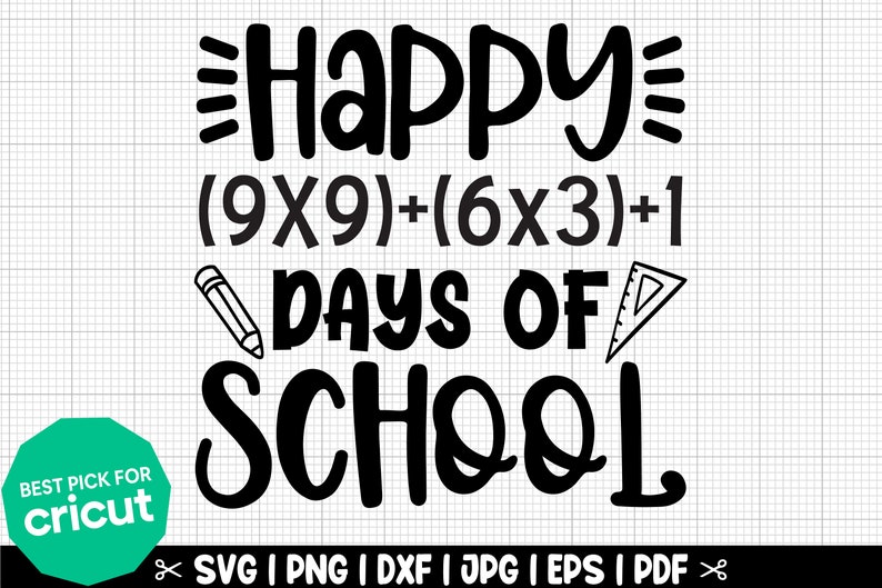 May include: Black and white graphic design with the text "Happy (9x9)+(6x3)+1 Days of School" with a pencil and protractor.