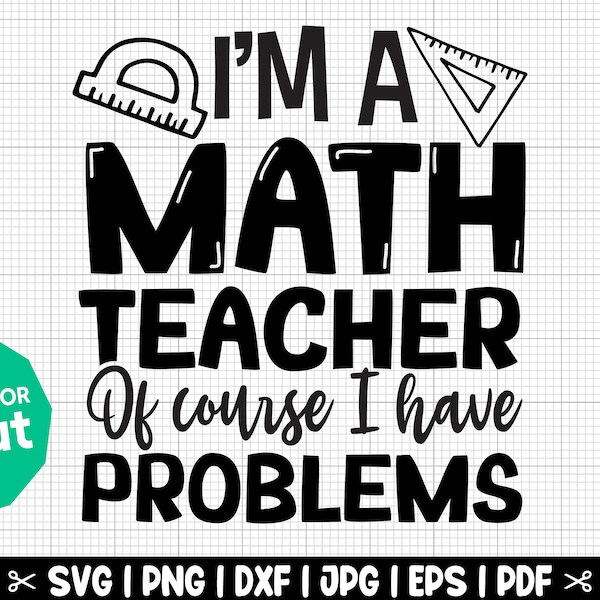 I'm A Math Teacher Of Course I Have Problems SVG | Math Svg, Math Teacher Svg, Math Student Svg, Math Teacher Shirt - Instant Download