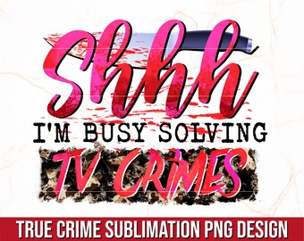 Shh I'm Busy Watching TV Crimes PNG | True Crime Sublimation PNG Design | Murder Shows Png | Crime Shows Sublimation | True Crime Junkie
