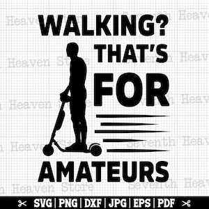 Walking That&#39;s For Amateurs Svg, Electric Scooter Svg, Funny Scooter SVG, Scooter Life SVG, Electric Scooter Cricut, Quote