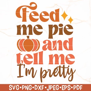 Feed Me Pie And Tell Me I'm Pretty SVG / Retro Fall SVG / Ringraziamento SVG / Ringraziamento Shirt Design / Fall Girl Svg Shirt Design