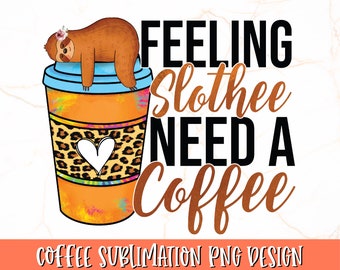 Perezoso necesita un café PNG / Diseño de sublimación de café / Archivos PNG de café para sublimación / Diseño de sublimación divertido