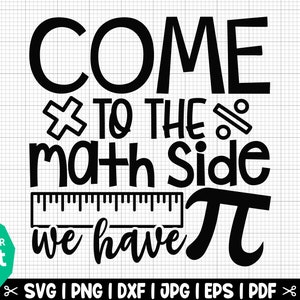 May include: Black and white graphic design with the text "Come to the math side we have pi" with a ruler and a pi symbol.