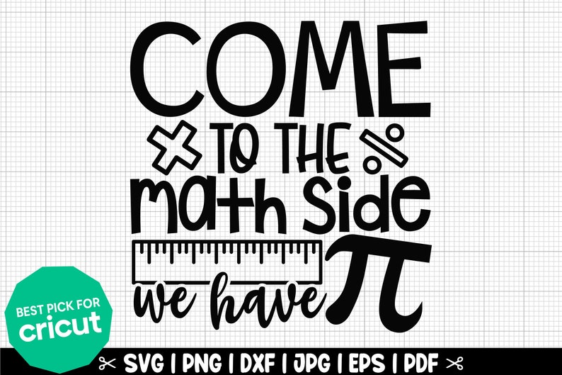 May include: Black and white graphic design with the text "Come to the math side we have pi" with a ruler and a pi symbol.