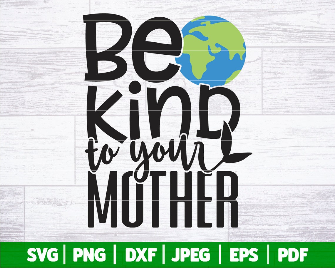 Be Kind To Your Mother SVG Earth Day SVG Earth Day Saying Etsy