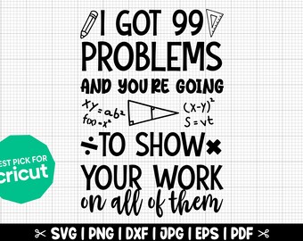 May include: Black and white graphic design with the text "I got 99 problems and you're going to show your work on all of them". The graphic includes a pencil, a ruler, and math equations.