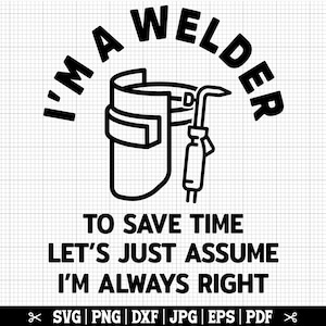 Eu sou um soldador para salvar, vamos apenas assumir que estou sempre certo, Soldador SVG, Tabela de preços de soldagem SVG, Soldagem Cricut, Soldador Png, Citação de soldador