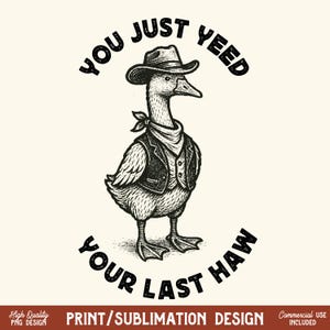 You Just Yeed Your Last Haw PNG, Cowboy Goose PNG, Funny Cowboy Shirt Design, Silly Goose Sublimation, Digital Download