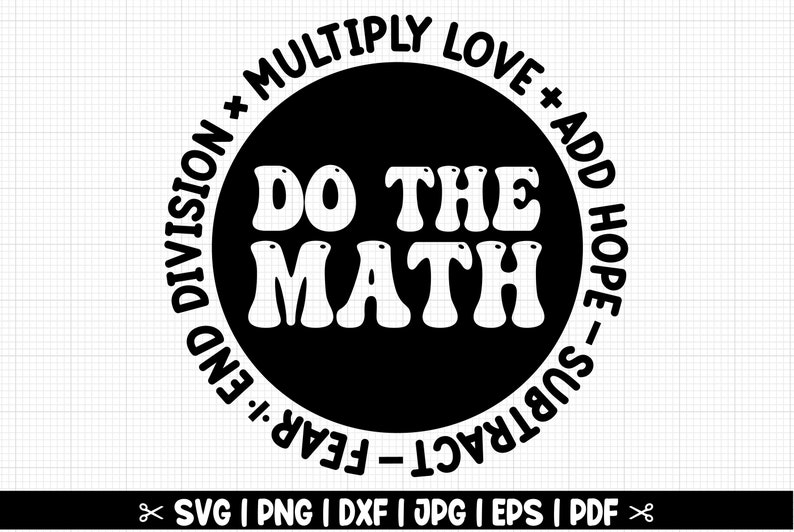 May include: Black and white circle design with the text "DO THE MATH" in a retro font. The circle is surrounded by the text "* MULTIPLY LOVE + ADD HOPE - SUBTRACT FEAR - END DIVISION *"