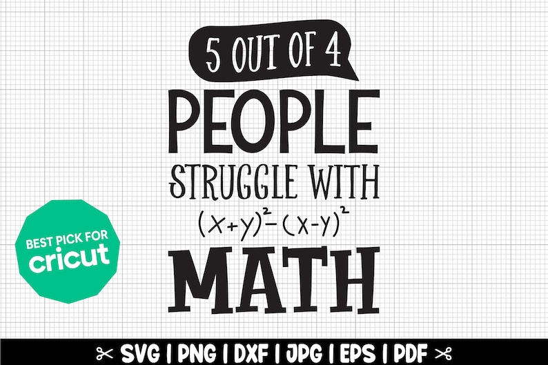 May include: Black and white graphic design with the text "5 out of 4 people struggle with (x+y)&sup2;=(x-y)&sup2; math". The design is on a white background with a green circle that says "Best Pick for Cricut".