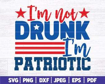 I'm Not Drunk I'm Patriotic SVG | Funny 4th Of July SVG | Alcohol Independence Day SVG | Usa Day Svg | Fourth Of July Cut File | Svg Dxf Png