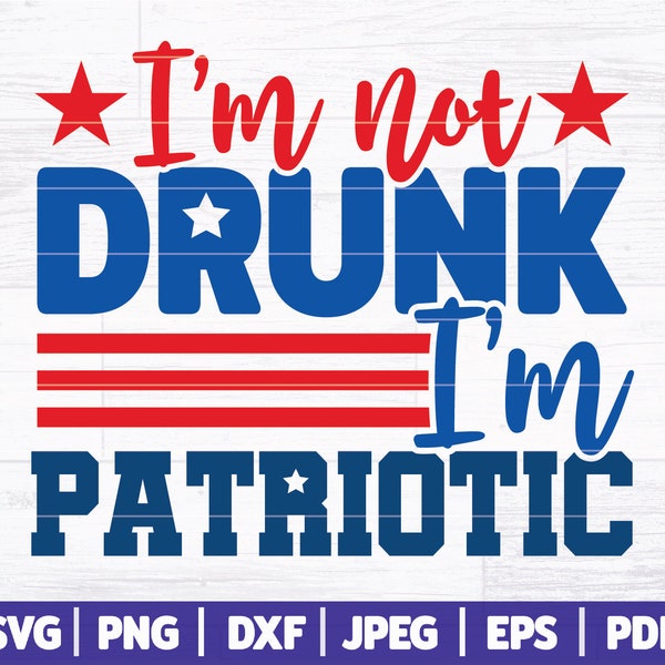 I'm Not Drunk I'm Patriotic SVG | Funny 4th Of July SVG | Alcohol Independence Day SVG | Usa Day Svg | Fourth Of July Cut File | Svg Dxf Png