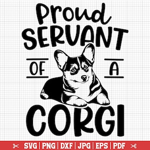Proud Servant Of A Corgi SVG, Corgi Mom Svg, Corgi Shirt Svg, Corgi Png, Corgi Svg for Cricut Silhouette, Corgi Quote - Instant Download