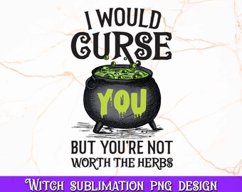 Ik zou je vervloeken, maar je bent de kruiden niet waard PNG, hekssublimatie, grappige heks png, Halloween-ontwerp, Halloween-shirtontwerp