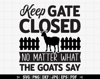 Keep gate closed no matter what the goats say svg, Goat svg, Goat png, Goat lover svg,  Goat owner svg, Goat cricut svg, Instant Download