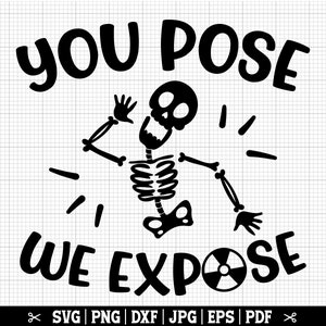 May include: Black and white graphic design featuring a skeleton with the text "YOU POSE WE EXPOSE".