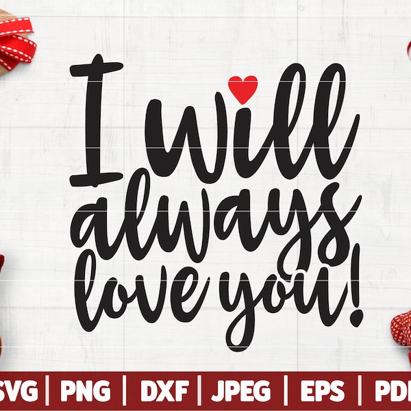 I Will Always Love You SVG | Valentine's Day SVG | Cute Valentine's Saying - Quote | Cricut - Silhouette - Iron On | Svg Dxf Png Eps Pdf Jpg