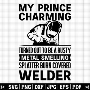 My Prince Charming bleek een roestig metaal ruikende Splatter Burn bedekt lasser SVG, lasser vrouw SVG, lasser echtgenoot Svg