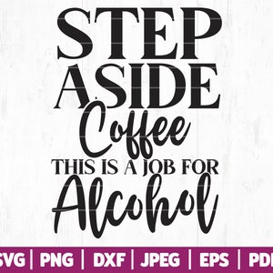Een stap opzij koffie, dit is een baan voor alcohol SVG, Sassy SVG, Sass SVG, Sassy Quote | Baas moeder Svg | Mama heeft koffie nodig | Svg Png Jpg Eps Pdf