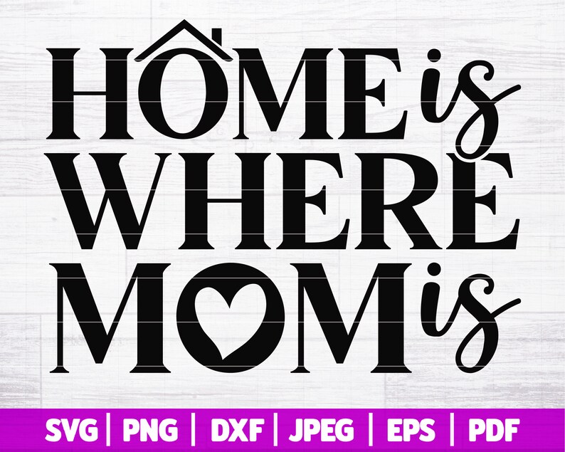 May include: Black and white graphic text design with a house icon, a heart, and the text "HOME is WHERE MOM is".