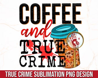 Coffee And True Crime PNG | True Crime Sublimation PNG Design | Coffee Sublimation |  Funny True Crime Design | True Crime Junkie Print