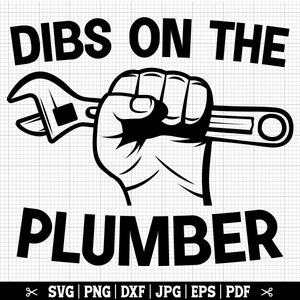 May include: Black and white illustration of a hand holding a wrench with the text "DIBS ON THE PLUMBER" and the file types "SVG | PNG | DXF | JPG | EPS | PDF" below.