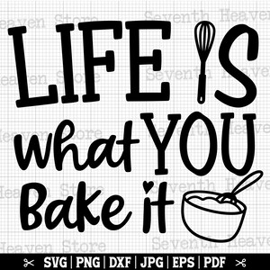 May include: Black and white graphic design with the text "LIFE IS what YOU Bake it" and a whisk and a bowl with a spoon in it.