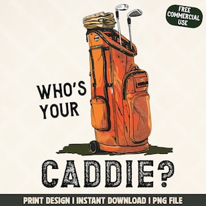 May include: An orange golf bag with golf clubs and a towel, with the text "WHO'S YOUR CADDIE?". The image also includes the text "PRINT DESIGN I INSTANT DOWNLOAD I PNG FILE" and "FREE COMMERCIAL USE".