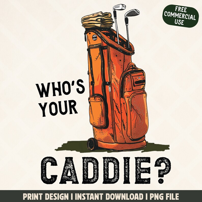 May include: An orange golf bag with golf clubs and a towel, with the text "WHO'S YOUR CADDIE?". The image also includes the text "PRINT DESIGN I INSTANT DOWNLOAD I PNG FILE" and "FREE COMMERCIAL USE".