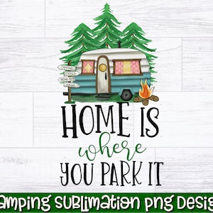Home Is Where You Park It PNG | Camping Sublimation Design | Camper Life PNG | Camping PNG | Camper Sublimation | Camping Life Shirt Design