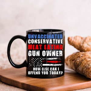 Unvaccinated Conservative Meat Eating G.u.n Owner Coffee Mug , Best Gift Funny Coffee Mugs ,Freedom Mug ,Coffee Mug