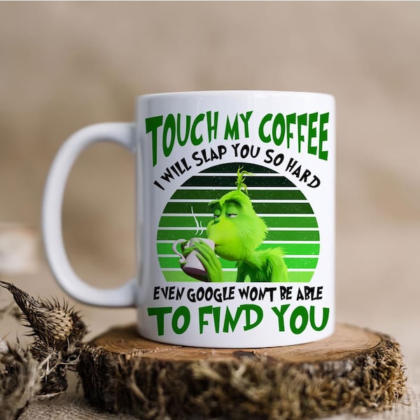 Touch My Coffee Mug,I Will Slap You So Hard Mug,Gr*nch Mug,Husband Coffee Mug, Coffee Mug, Gift for Husband, Christmas Gift, Holiday Gift