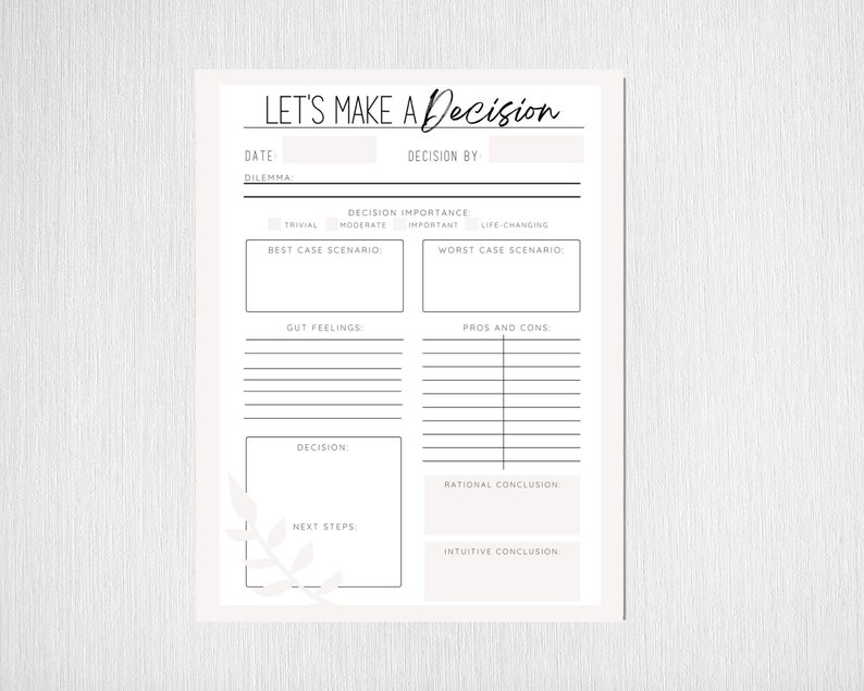 May include: A printable decision-making worksheet with sections for date, dilemma, decision importance, best case scenario, worst case scenario, gut feelings, pros and cons, decision, rational conclusion, next steps, and intuitive conclusion.