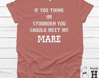 Stubborn mare tee / cowgirl tee / barn life tee / horse shirt / best friend gift