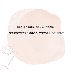 May include: A digital product notice with the text: "This is a DIGITAL PRODUCT NO PHYSICAL PRODUCT WILL BE SENT." The black text is set against a soft pink watercolour background. A delicate floral illustration is in the lower left corner.