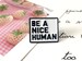 Be a nice human enamel pin Badge display Hard funny kawaii Enamel Pin Brooch accessories collar hat pins for Jeans lapel pin gift for her 