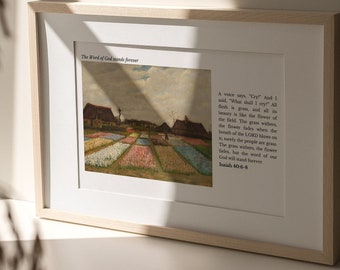 May include: A framed print with a painting of a field of colorful flowers. The text below the painting reads "The Word of God stands forever. A voice says, 'Cry!' And I said, 'What shall I cry?' All flesh is grass, and all its beauty is like the flower of the field. The grass withers, the flower fades, because the breath of the LORD blows on it. Surely the people are grass. The grass withers, the flower fades, but the word of our God will stand forever. Isaiah 40:6-8"
