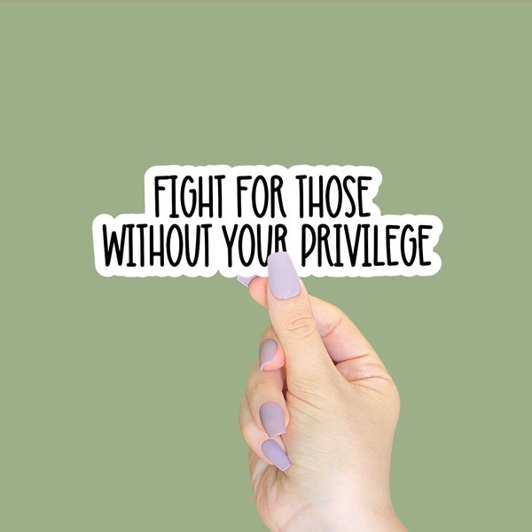 Fight for those without your privilege Activists sticker, Liberal Stickers, Social Justice sticker, Equality Stickers, Anti Racism Decal
