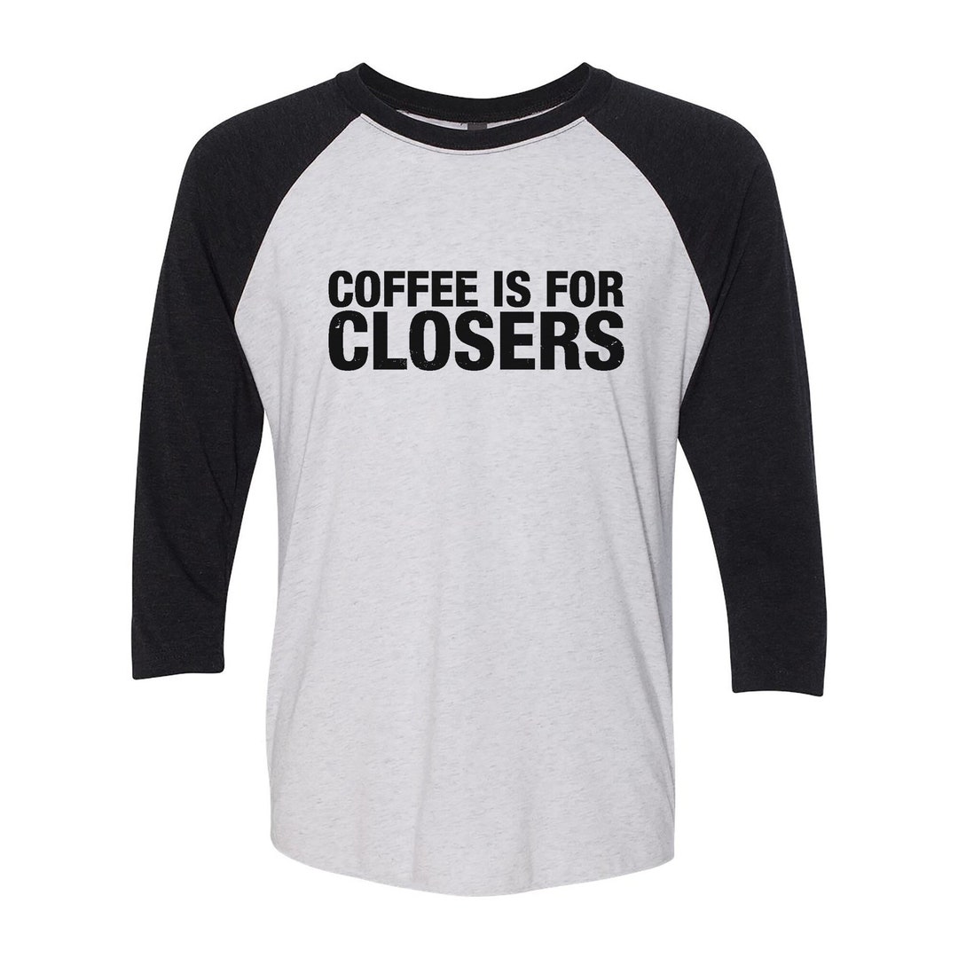 Funny Coffee Shirt COFFEE IS for CLOSERS Unisex 3 Quarter Etsy