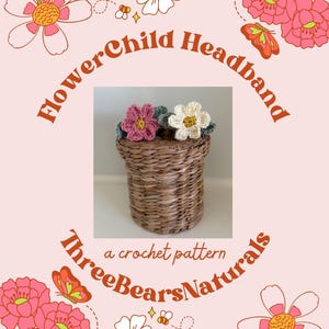 May include: A crochet pattern for a Flower Child Headband. The image shows a woven basket with two crocheted flower headbands. The flowers are pink and white. The background is a light pink with floral illustrations and the text "ThreeBearsNaturals".