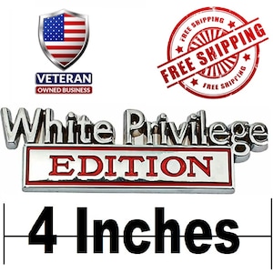 May include: A silver and red metal emblem with the words "White Privilege Edition" in a white rectangle with a red border. The emblem is 4 inches wide.