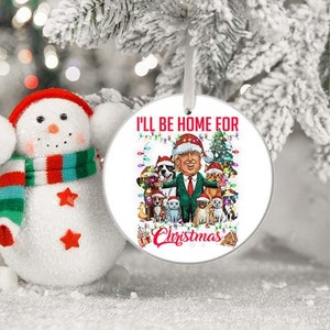 Trump I&#39;ll Be Home for Christmas, Humorous Trump Christmas Gift, Break, Round Ornament, DIY Xmas Ornament, Trump Christmas, Trump Vın