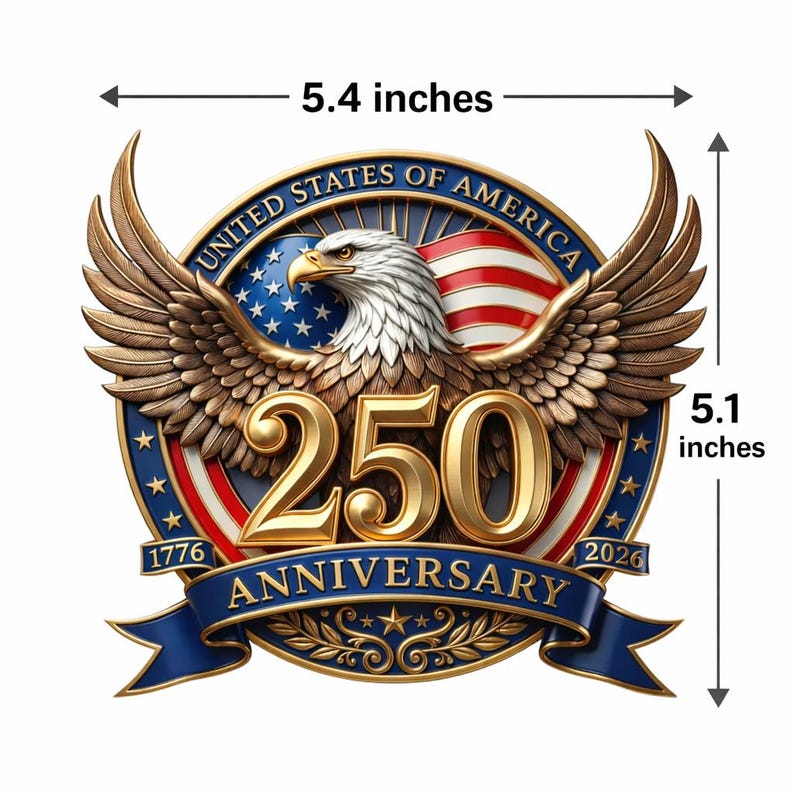 May include: A detailed emblem celebrating the 250th anniversary of the United States of America. The design features a golden eagle with outstretched wings, a blue and red banner, and the text "250 Anniversary" and "1776-2026". The emblem measures 5.4 x 5.1 inches.