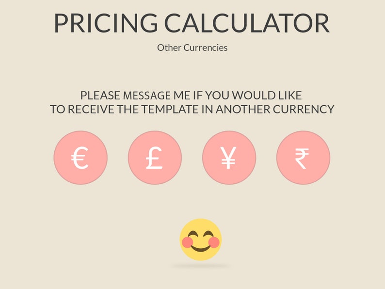 May include: A pricing calculator with a smiley face emoji and icons for Euro, Pound Sterling, Yen, and Rupee. The text reads "PRICING CALCULATOR" and "PLEASE MESSAGE ME IF YOU WOULD LIKE TO RECEIVE THE TEMPLATE IN ANOTHER CURRENCY".